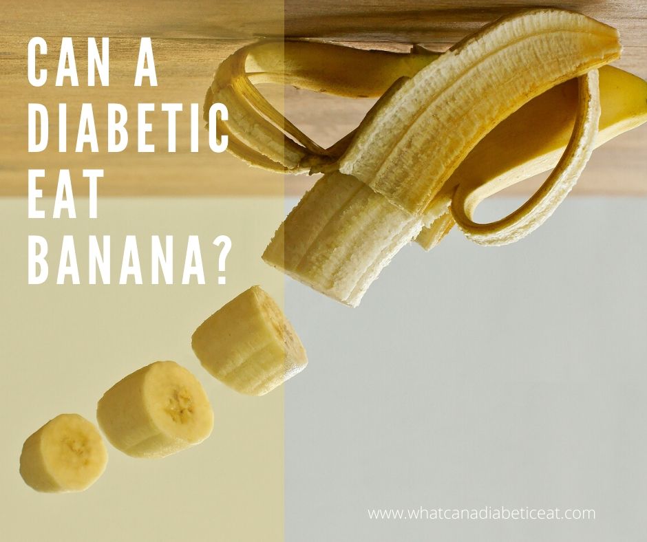 A diabetic can eat a banana as long as the portion size is small and fruit is not too ripe