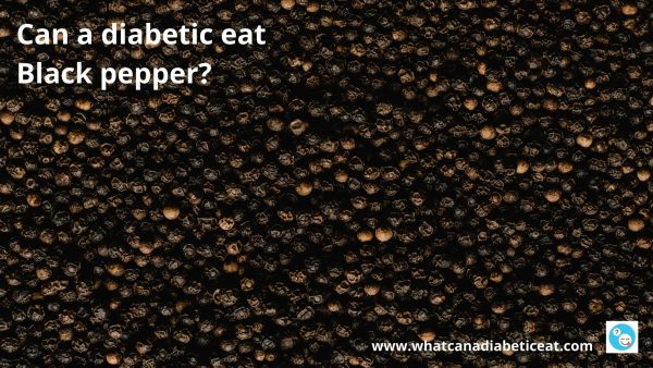 Can a diabetic eat Black pepper?